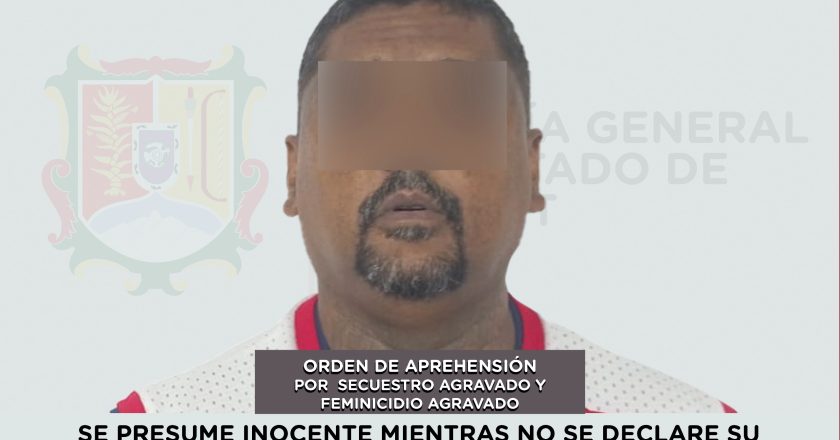 SE LE CUMPLIMENTA ORDEN DE APREHENSIÓN POR SECUESTRO AGRAVADO Y FEMINICIDIO AGRAVADO